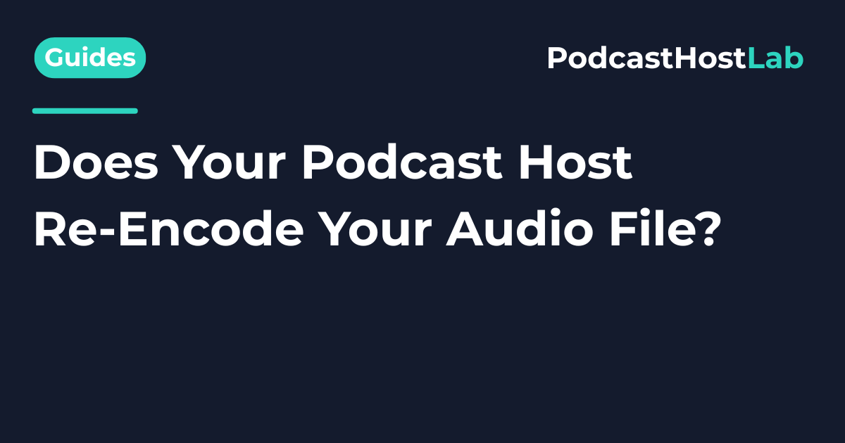 Does Your Podcast Host Re-Encode Your Audio File?