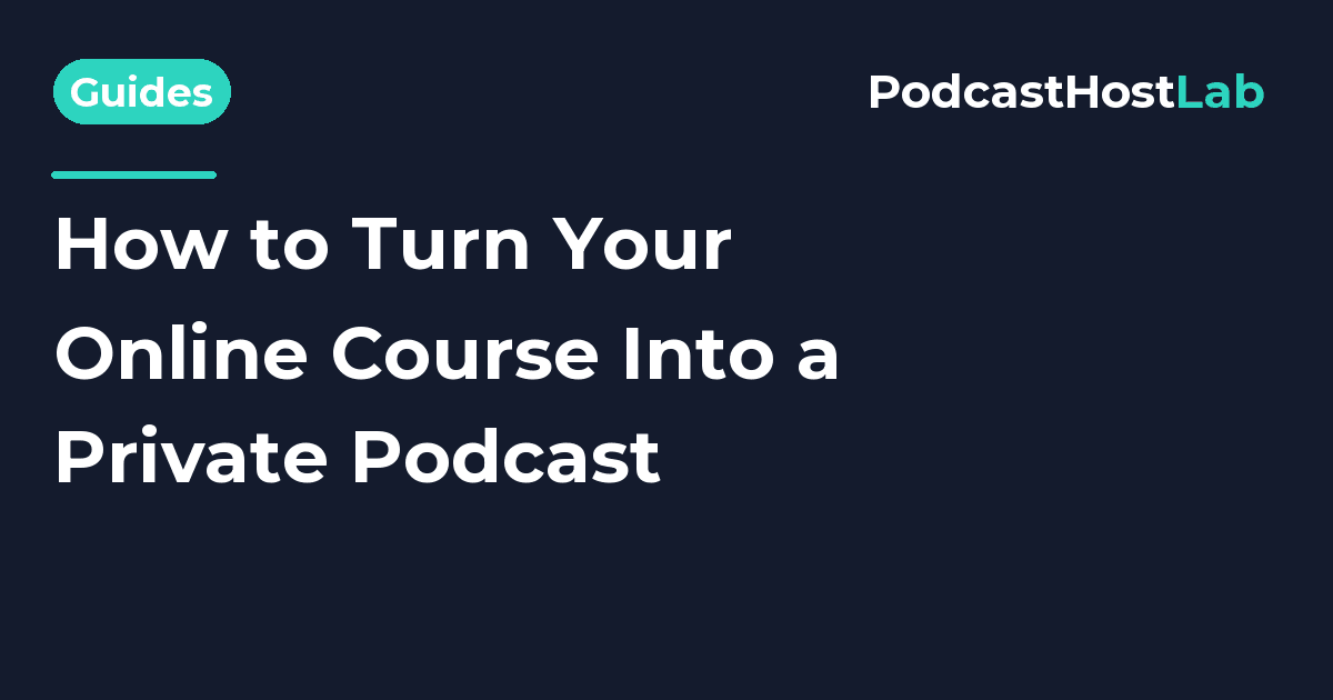 PodcastHostLab article title card: How to Turn Your Online Course Into a Private Podcast.
